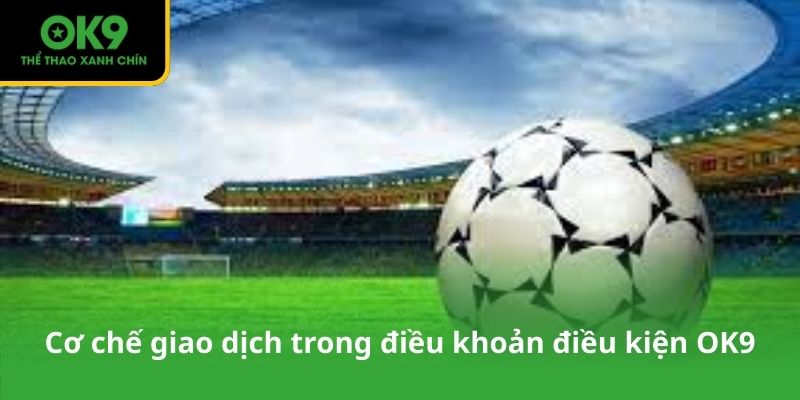 Cơ chế giao dịch trong điều khoản điều kiện OK9