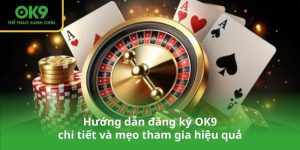 Hướng dẫn đăng ký OK9 chi tiết và mẹo tham gia hiệu quả