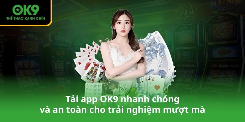 Tải app OK9 nhanh chóng và an toàn cho trải nghiệm mượt mà
