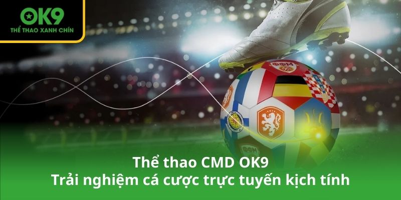 Thể thao CMD OK9 - Trải nghiệm cá cược trực tuyến kịch tính