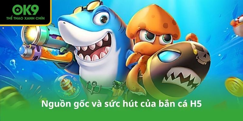 Nguồn gốc và sức hút của bắn cá H5