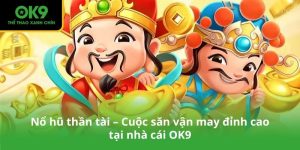 Nổ hũ thần tài – Cuộc săn vận may đỉnh cao tại nhà cái OK9